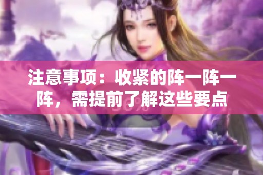 注意事项：收紧的阵一阵一阵，需提前了解这些要点