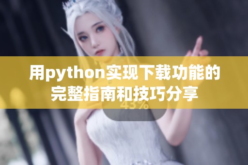 用python实现下载功能的完整指南和技巧分享