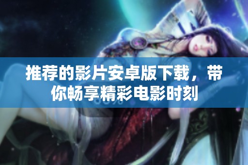 推荐的影片安卓版下载，带你畅享精彩电影时刻