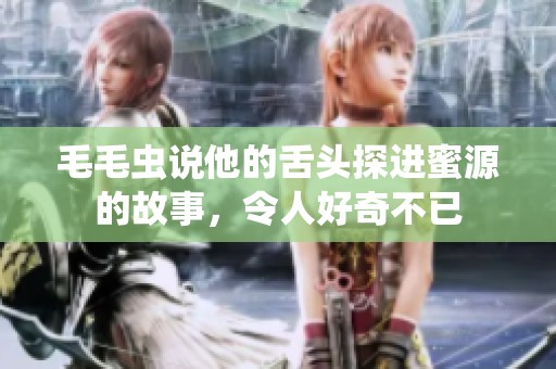 毛毛虫说他的舌头探进蜜源的故事，令人好奇不已