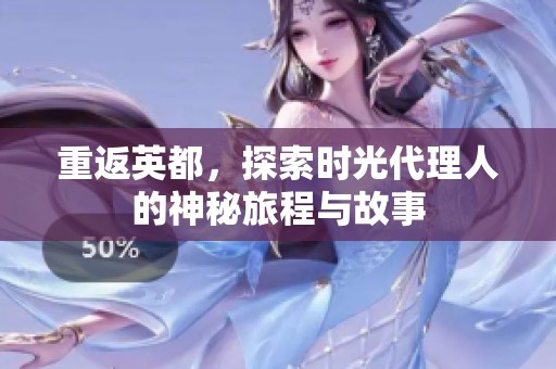 重返英都，探索时光代理人的神秘旅程与故事