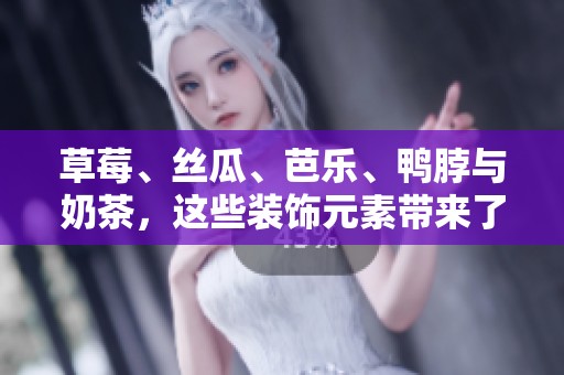 草莓、丝瓜、芭乐、鸭脖与奶茶，这些装饰元素带来了独特的美味体验
