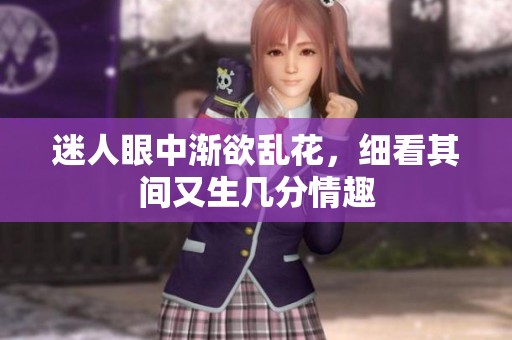 迷人眼中渐欲乱花，细看其间又生几分情趣