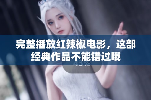 完整播放红辣椒电影，这部经典作品不能错过哦