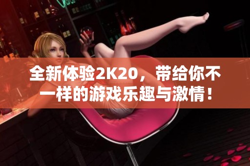 全新体验2K20，带给你不一样的游戏乐趣与激情！