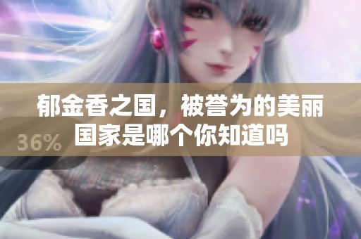 郁金香之国，被誉为的美丽国家是哪个你知道吗