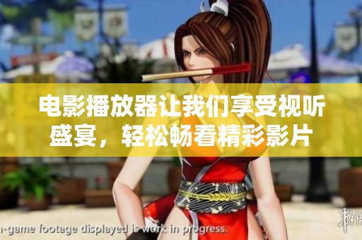 电影播放器让我们享受视听盛宴，轻松畅看精彩影片
