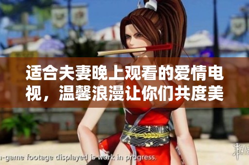 适合夫妻晚上观看的爱情电视，温馨浪漫让你们共度美好时光