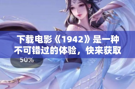 下载电影《1942》是一种不可错过的体验，快来获取你的观影资源吧！