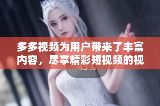 多多视频为用户带来了丰富内容，尽享精彩短视频的视听盛宴