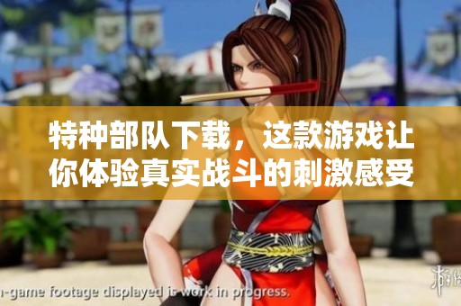 特种部队下载，这款游戏让你体验真实战斗的刺激感受