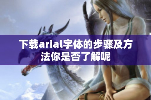 下载arial字体的步骤及方法你是否了解呢