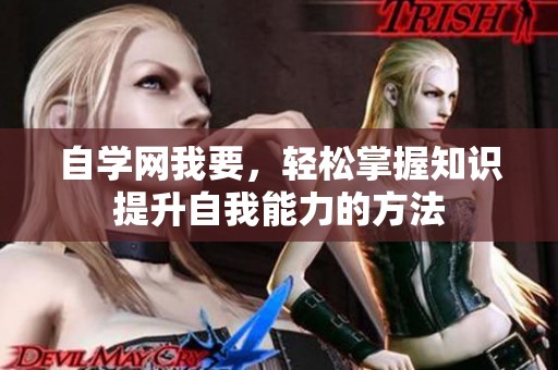自学网我要，轻松掌握知识提升自我能力的方法