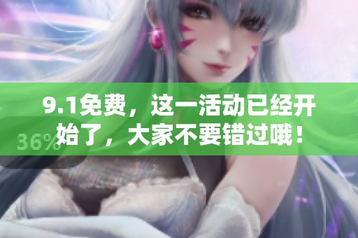 9.1免费，这一活动已经开始了，大家不要错过哦！