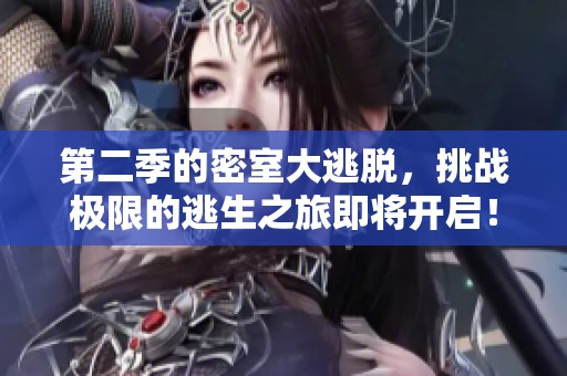 第二季的密室大逃脱，挑战极限的逃生之旅即将开启！