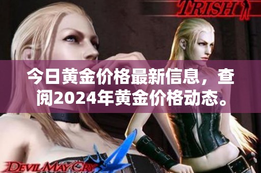 今日黄金价格最新信息，查阅2024年黄金价格动态。