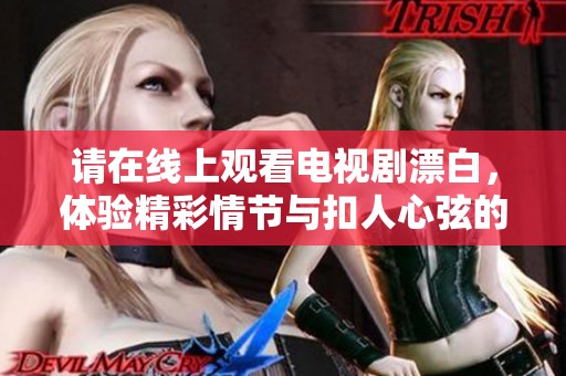 请在线上观看电视剧漂白，体验精彩情节与扣人心弦的故事发展