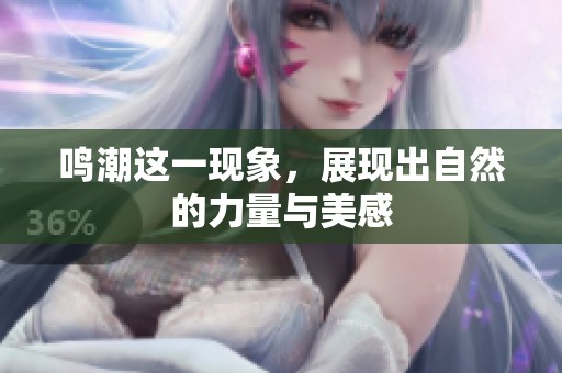 鸣潮这一现象，展现出自然的力量与美感