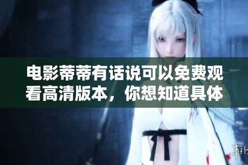 电影蒂蒂有话说可以免费观看高清版本，你想知道具体内容吗