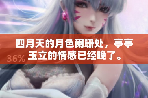 四月天的月色阑珊处，亭亭玉立的情感已经晚了。