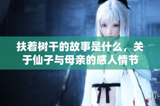 扶着树干的故事是什么，关于仙子与母亲的感人情节