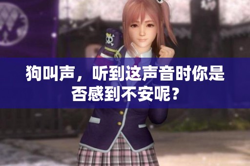 狗叫声，听到这声音时你是否感到不安呢？