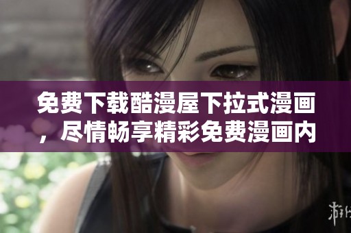 免费下载酷漫屋下拉式漫画，尽情畅享精彩免费漫画内容！