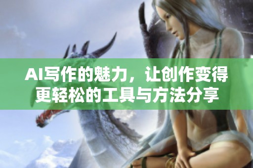 AI写作的魅力，让创作变得更轻松的工具与方法分享
