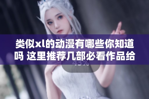 类似xl的动漫有哪些你知道吗 这里推荐几部必看作品给你参考