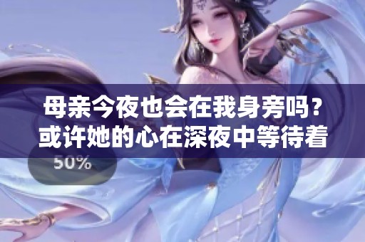 母亲今夜也会在我身旁吗？或许她的心在深夜中等待着我。
