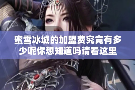 蜜雪冰城的加盟费究竟有多少呢你想知道吗请看这里