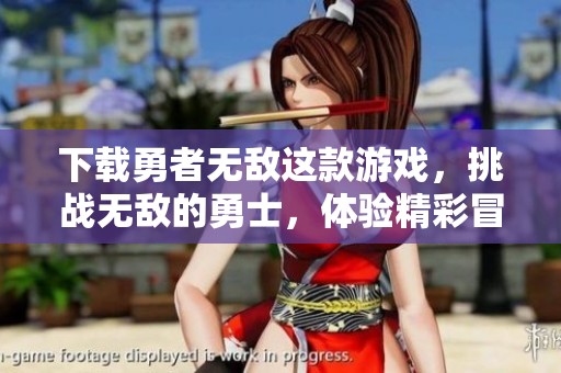 下载勇者无敌这款游戏，挑战无敌的勇士，体验精彩冒险之旅！