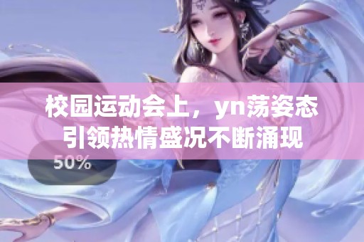 校园运动会上，yn荡姿态引领热情盛况不断涌现
