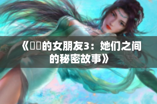 《妺妺的女朋友3：她们之间的秘密故事》