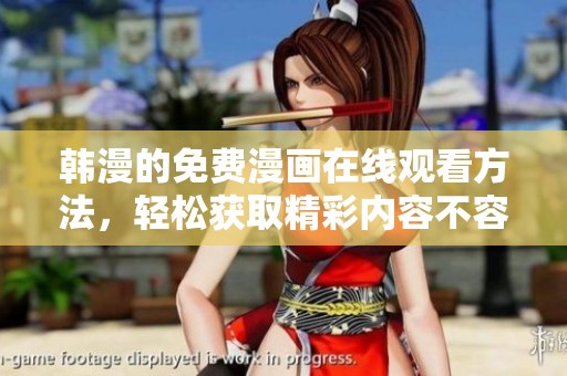 韩漫的免费漫画在线观看方法，轻松获取精彩内容不容错过！