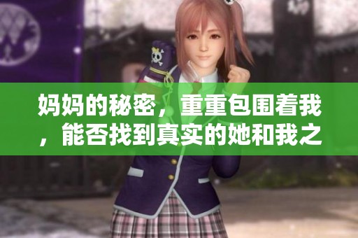 妈妈的秘密，重重包围着我，能否找到真实的她和我之间的联系？
