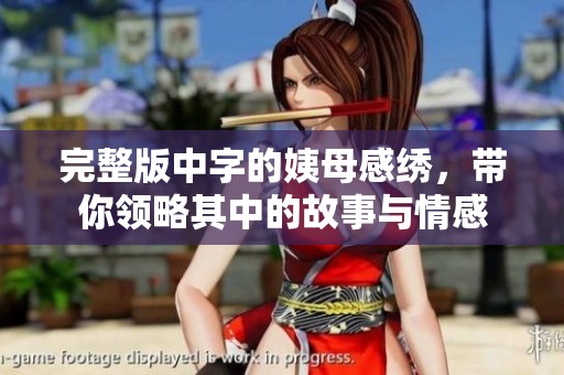 完整版中字的姨母感绣，带你领略其中的故事与情感