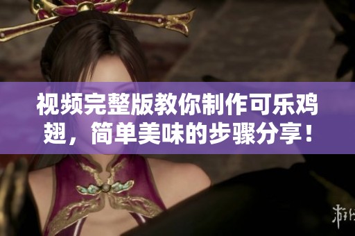 视频完整版教你制作可乐鸡翅，简单美味的步骤分享！