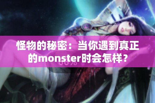 怪物的秘密：当你遇到真正的monster时会怎样？