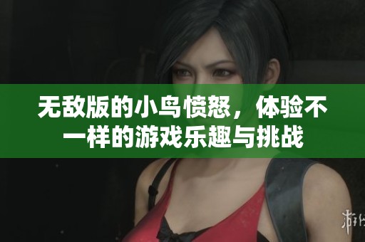 无敌版的小鸟愤怒，体验不一样的游戏乐趣与挑战