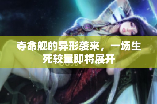 夺命舰的异形袭来，一场生死较量即将展开