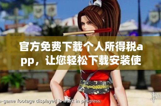 官方免费下载个人所得税app，让您轻松下载安装使用。