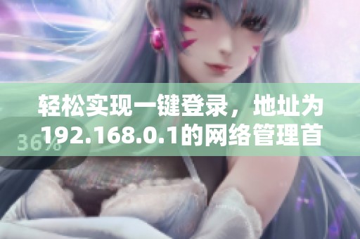 轻松实现一键登录，地址为192.168.0.1的网络管理首页