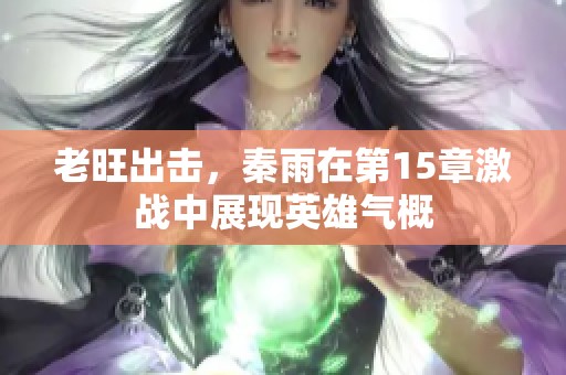 老旺出击，秦雨在第15章激战中展现英雄气概