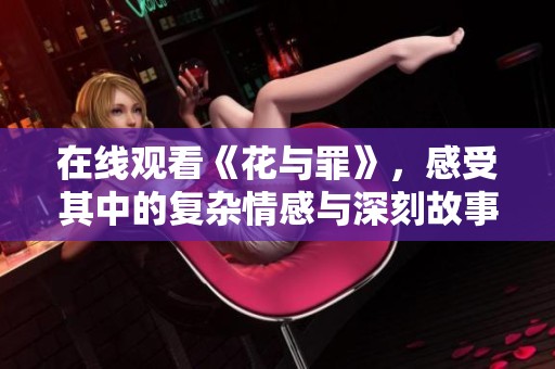 在线观看《花与罪》，感受其中的复杂情感与深刻故事