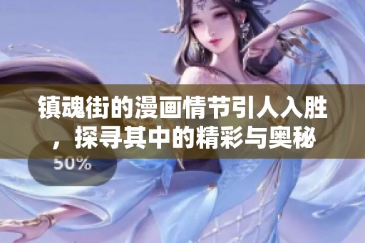 镇魂街的漫画情节引人入胜，探寻其中的精彩与奥秘
