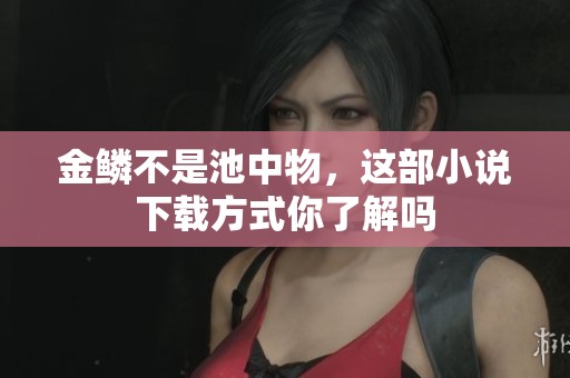 金鳞不是池中物，这部小说下载方式你了解吗