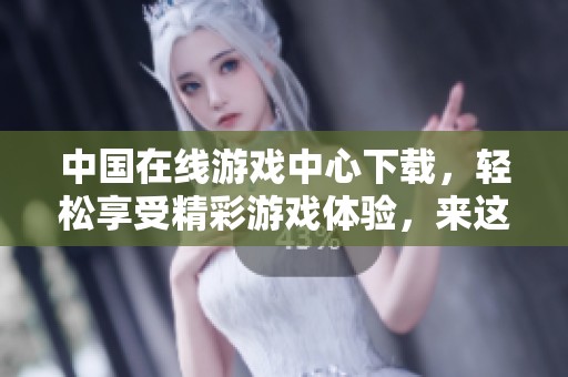 中国在线游戏中心下载，轻松享受精彩游戏体验，来这里探索更多乐趣！
