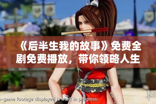 《后半生我的故事》免费全剧免费播放，带你领略人生的转折与成长