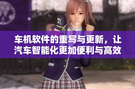 车机软件的重写与更新，让汽车智能化更加便利与高效